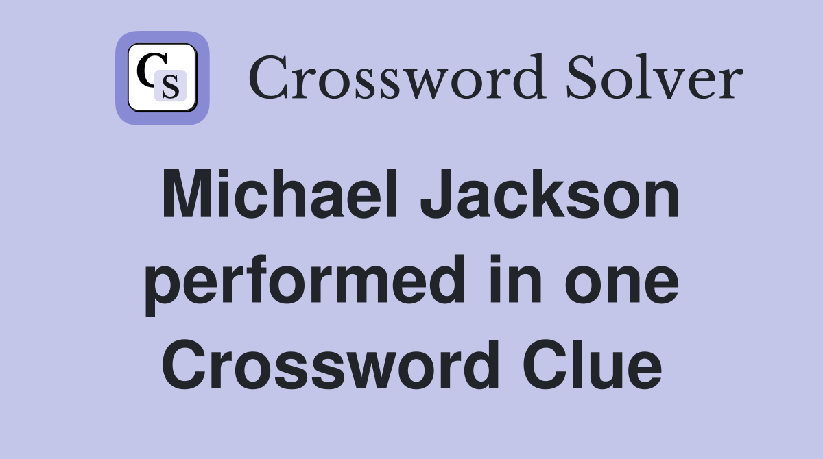 Michael Jackson performed in one Crossword Clue