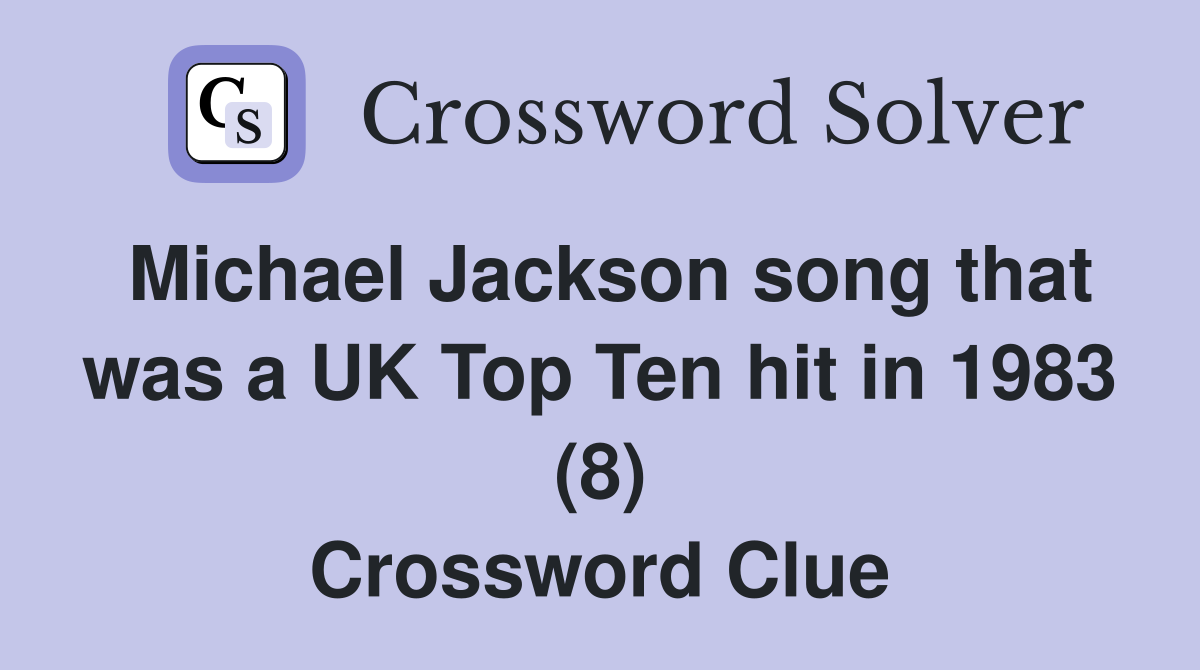 Michael Jackson song that was a UK Top Ten hit in 1983 (8) Crossword Clue