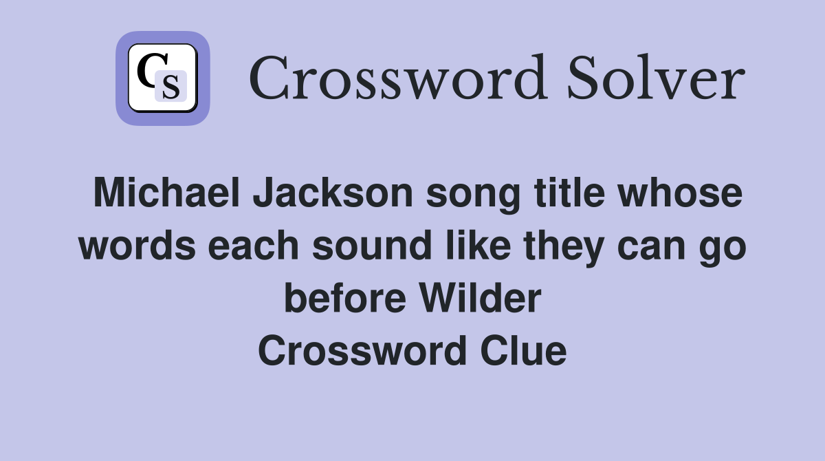 Michael Jackson song title whose words each sound like they can go before Wilder Crossword Clue