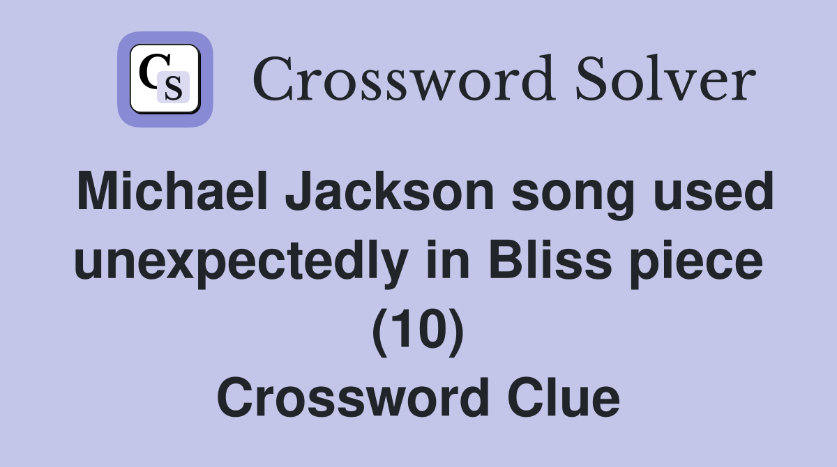 Michael Jackson song used unexpectedly in Bliss piece (10) Crossword Clue