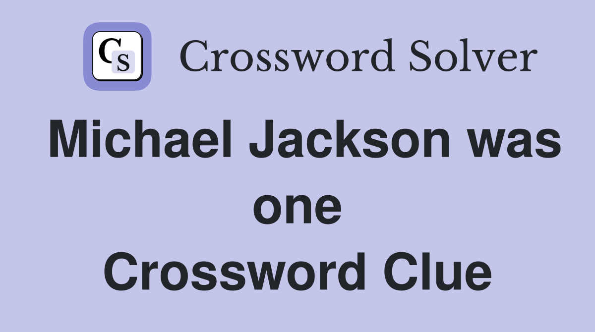 Michael Jackson was one Crossword Clue