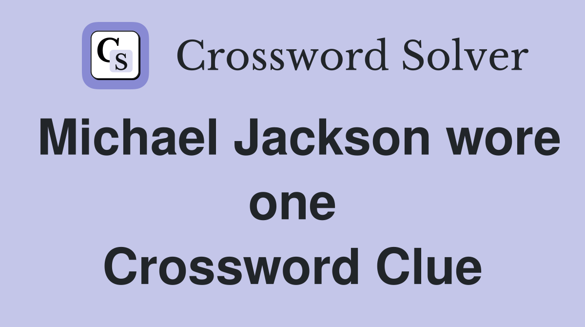 Michael Jackson wore one Crossword Clue