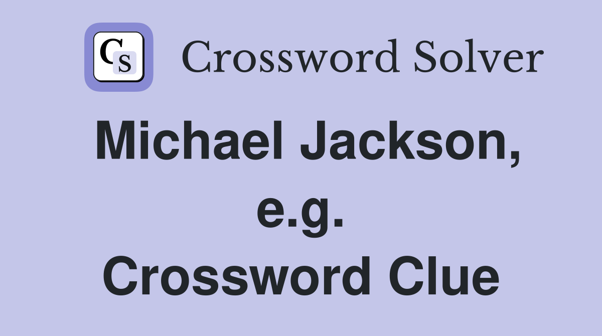 Michael Jackson, e.g. Crossword Clue