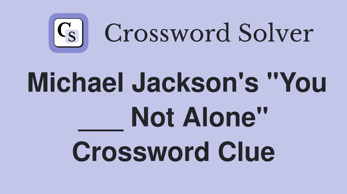 Michael Jackson's "You ___ Not Alone" Crossword Clue