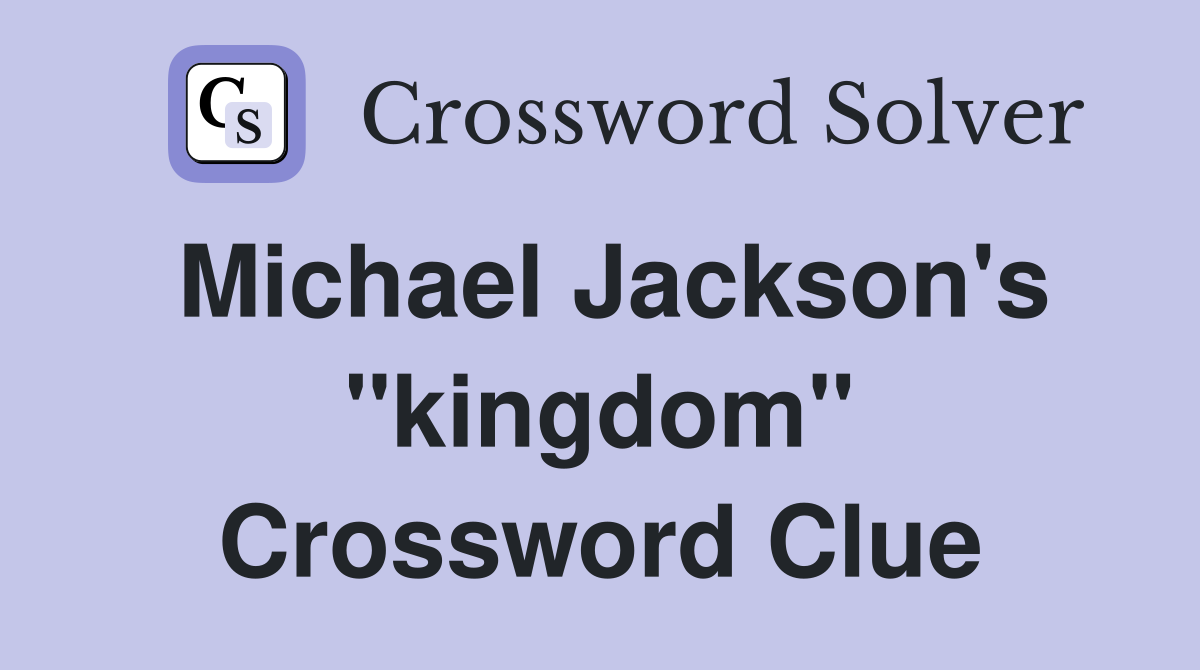 Michael Jackson's "kingdom" Crossword Clue