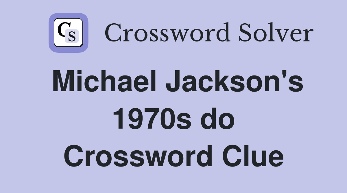 Michael Jackson's 1970s do Crossword Clue