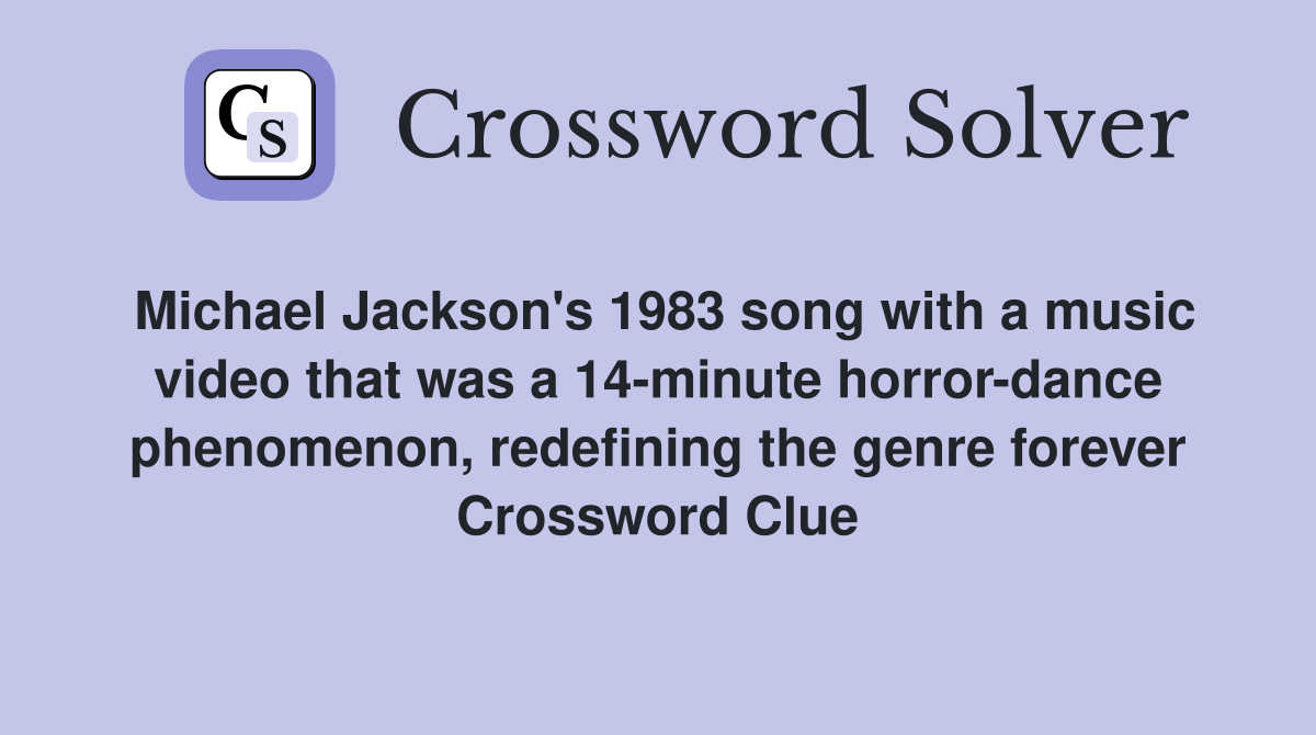 Michael Jackson's 1983 song with a music video that was a 14-minute horror-dance phenomenon, redefining the genre forever Crossword Clue