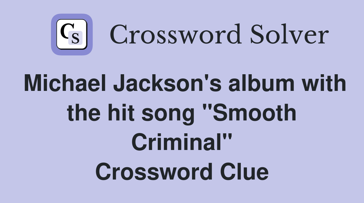 Michael Jackson's album with the hit song "Smooth Criminal" Crossword Clue