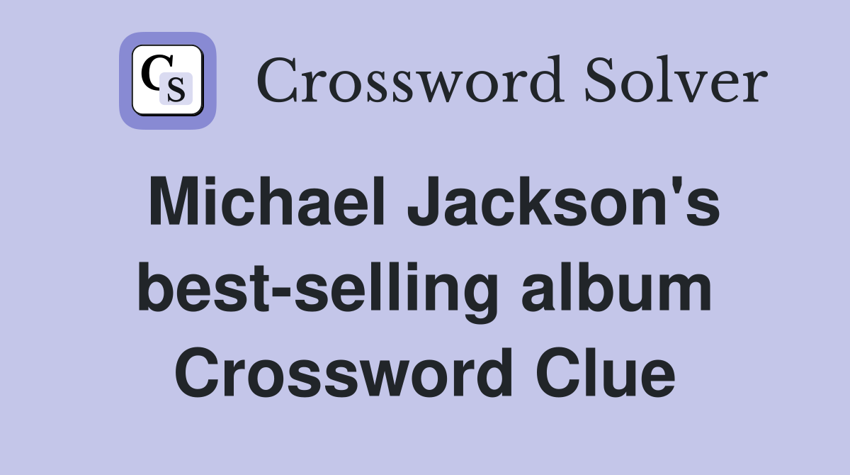 Michael Jackson's best-selling album Crossword Clue