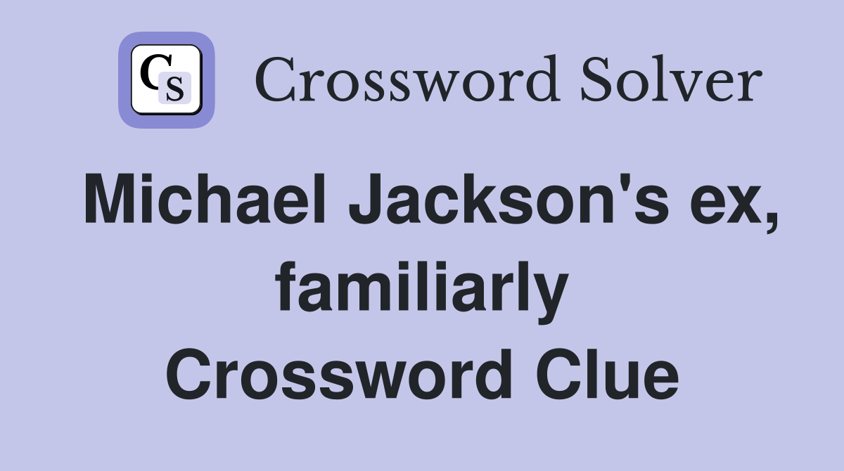 Michael Jackson's ex, familiarly Crossword Clue