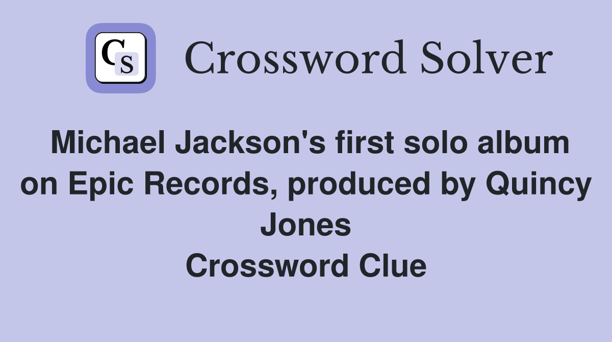 Michael Jackson's first solo album on Epic Records, produced by Quincy Jones Crossword Clue