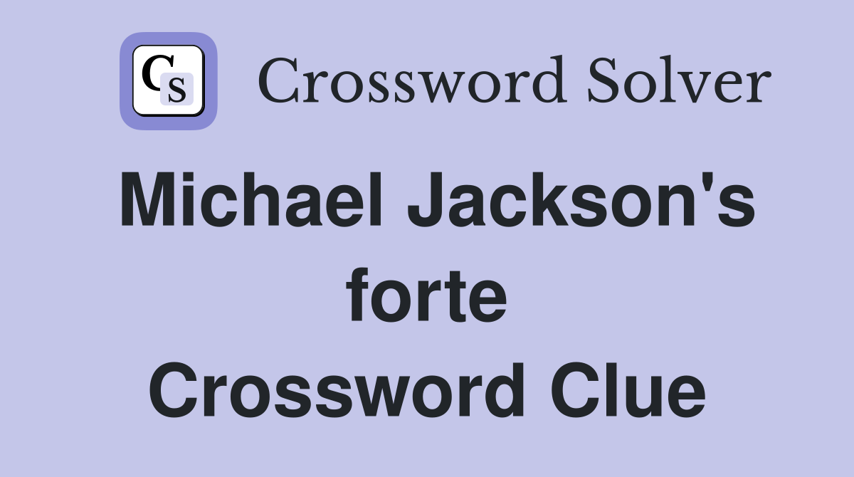 Michael Jackson's forte Crossword Clue