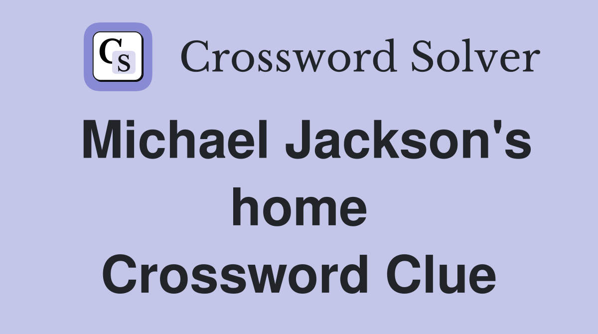 Michael Jackson's home Crossword Clue