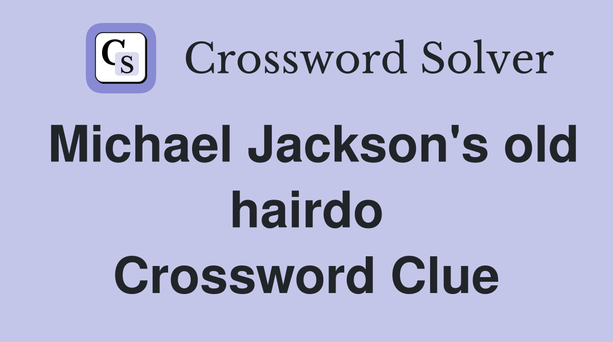 Michael Jackson's old hairdo Crossword Clue