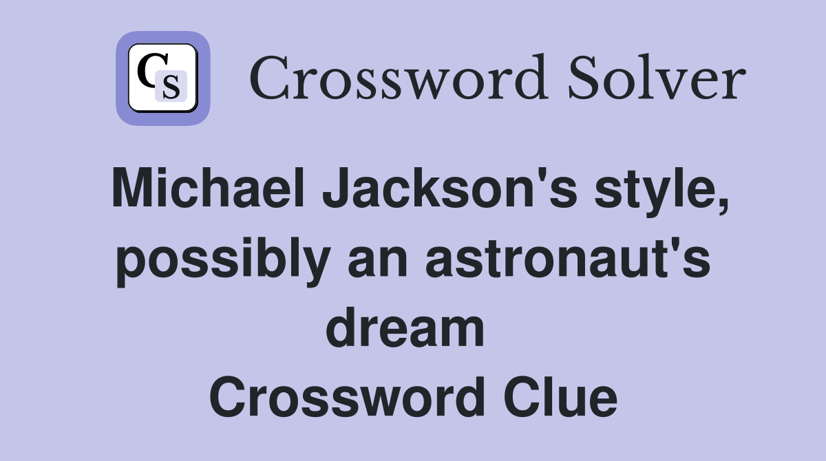 Michael Jackson's style, possibly an astronaut's dream  Crossword Clue