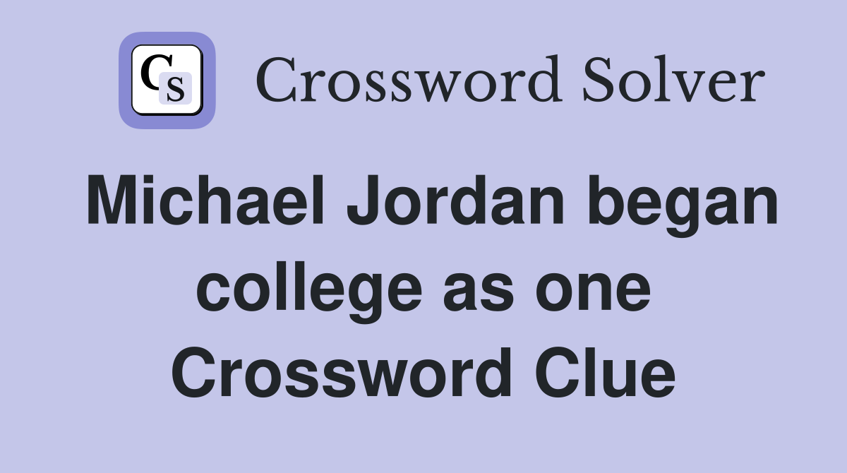 Michael Jordan began college as one Crossword Clue