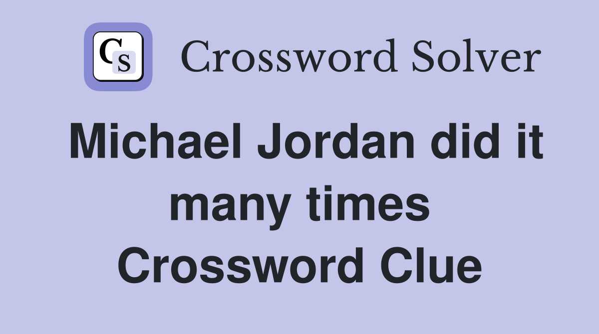 Michael Jordan did it many times Crossword Clue