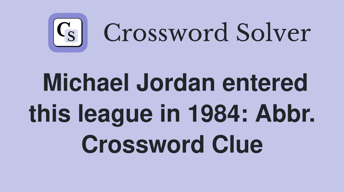 Michael Jordan entered this league in 1984: Abbr. Crossword Clue