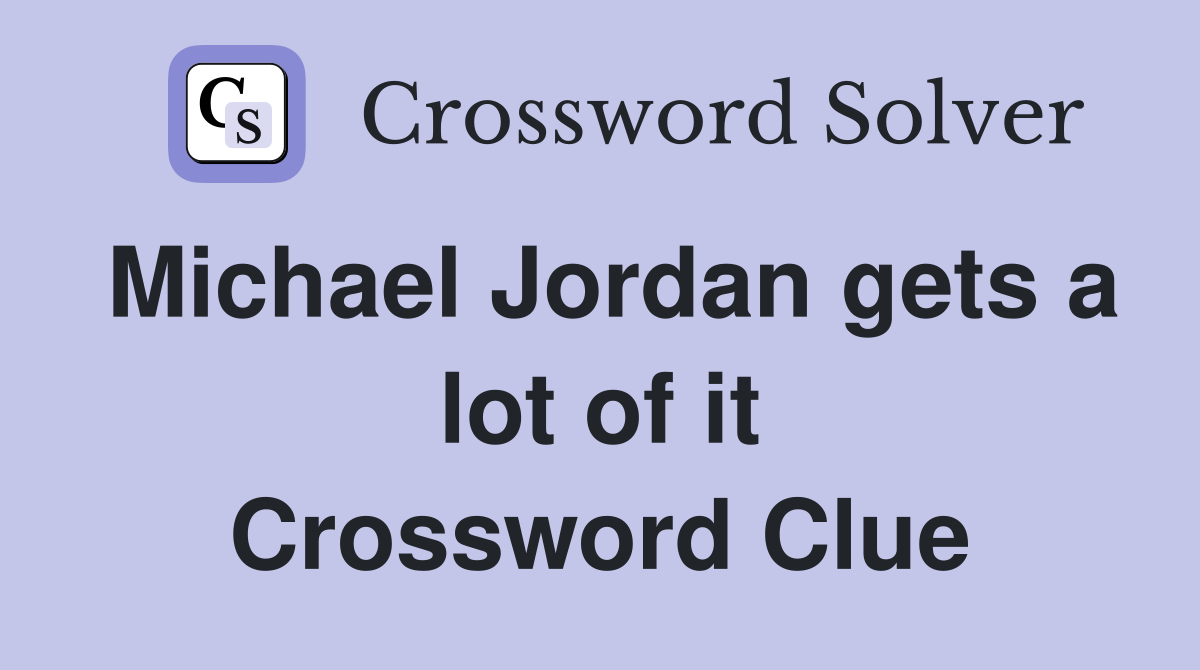Michael Jordan gets a lot of it Crossword Clue