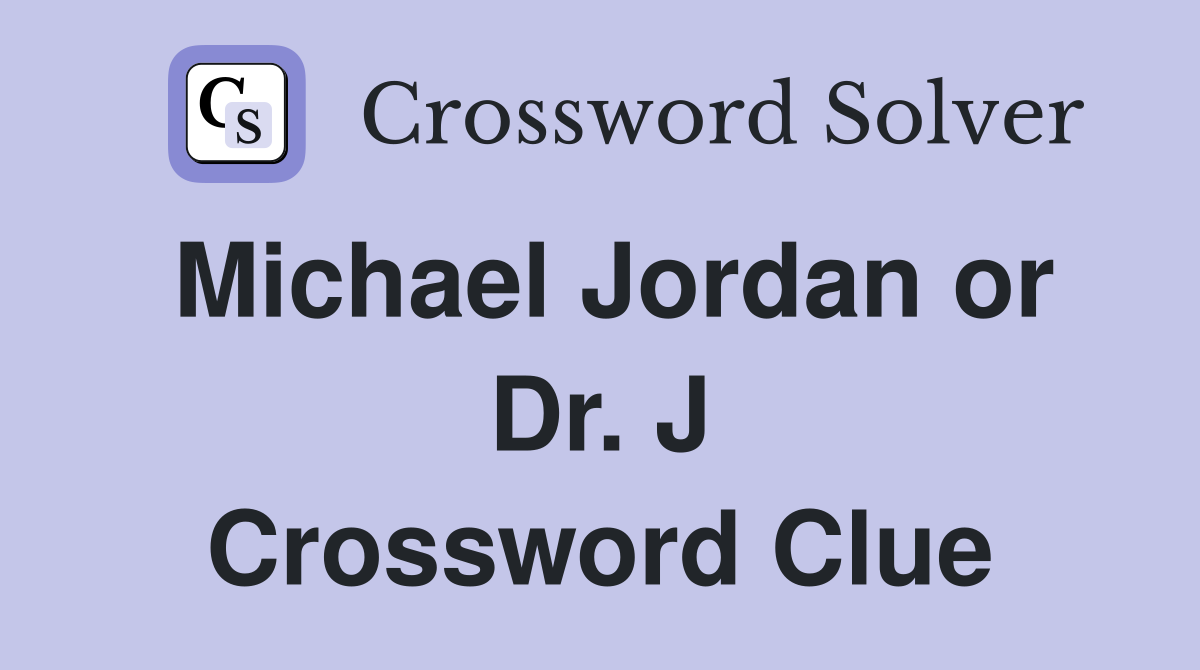 Michael Jordan or Dr. J Crossword Clue