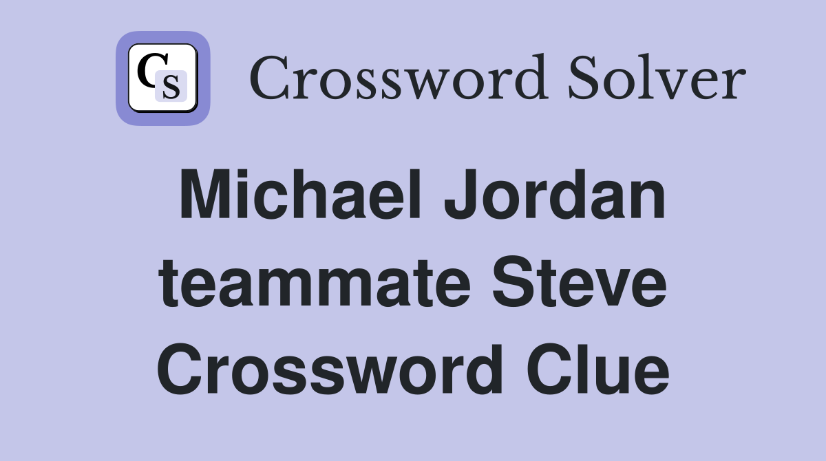 Michael Jordan teammate Steve Crossword Clue