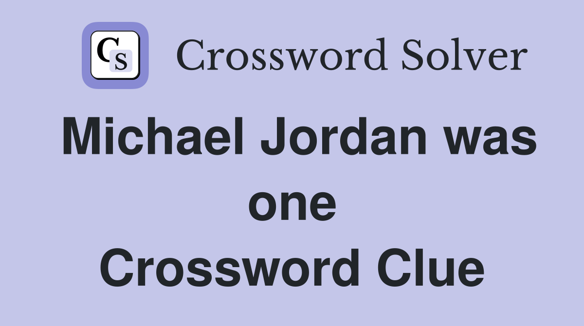 Michael Jordan was one Crossword Clue