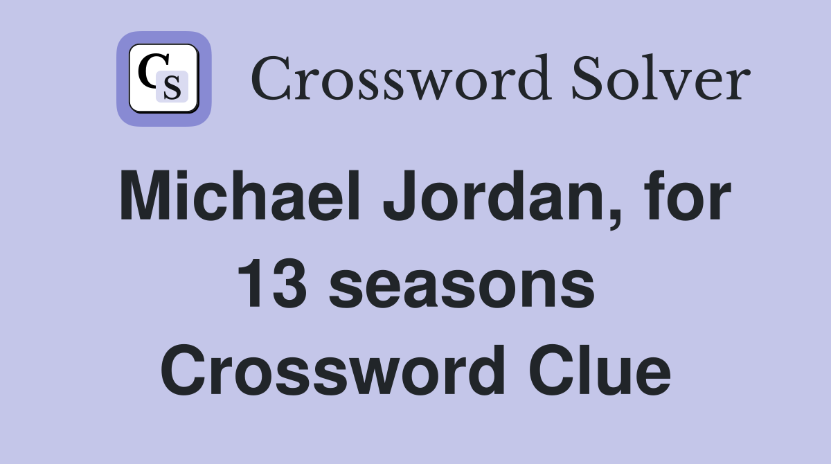 Michael Jordan, for 13 seasons Crossword Clue