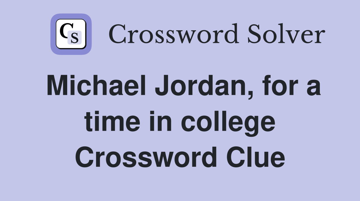 Michael Jordan, for a time in college Crossword Clue