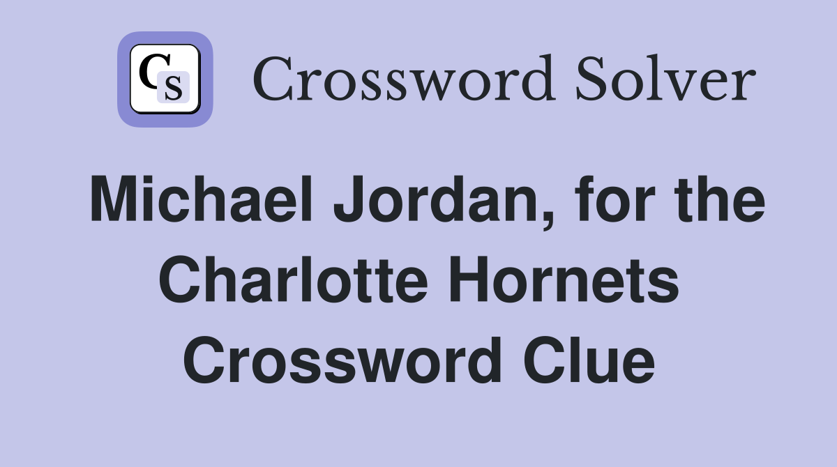 Michael Jordan, for the Charlotte Hornets Crossword Clue