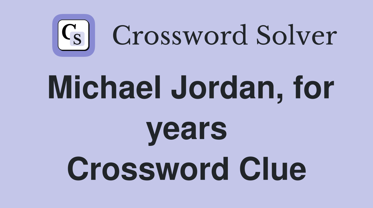 Michael Jordan, for years Crossword Clue