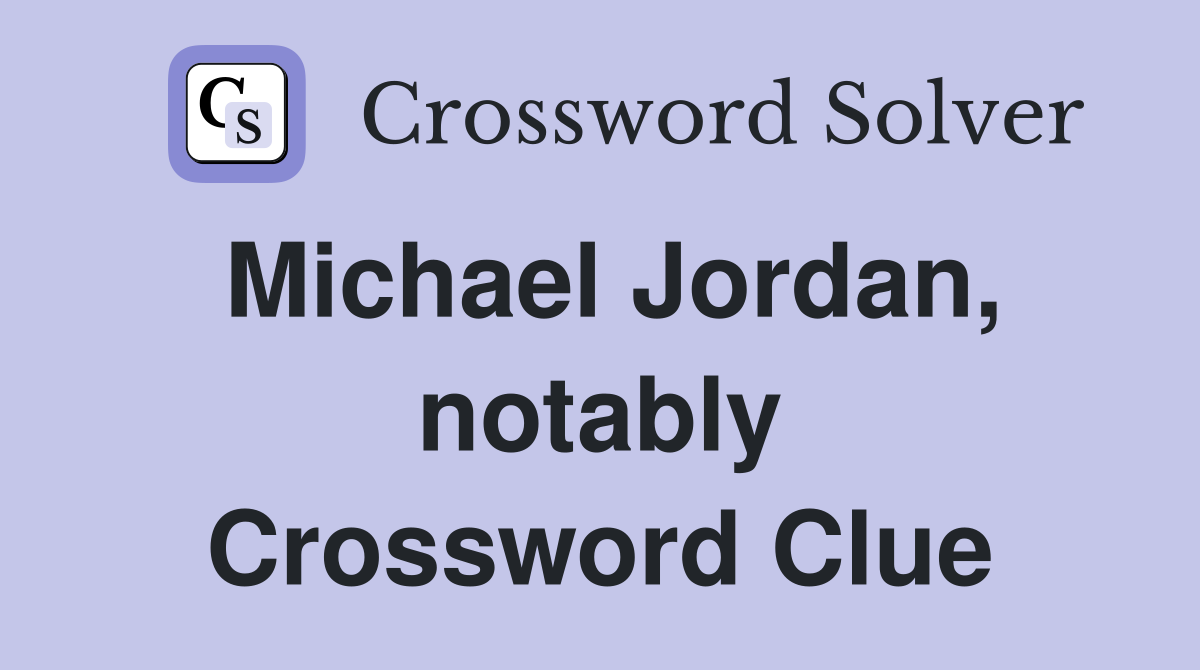 Michael Jordan, notably Crossword Clue