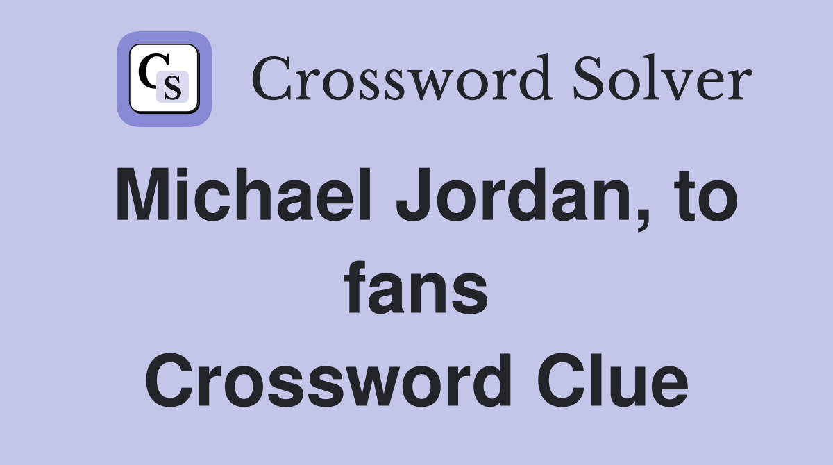 Michael Jordan, to fans Crossword Clue