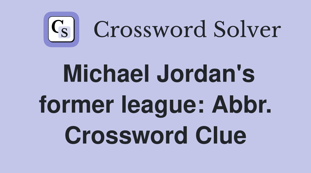 Michael Jordan's former league: Abbr. Crossword Clue