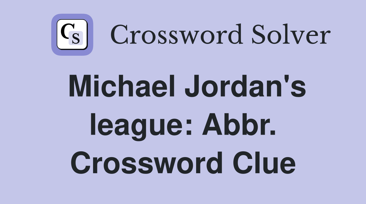 Michael Jordan's league: Abbr. Crossword Clue