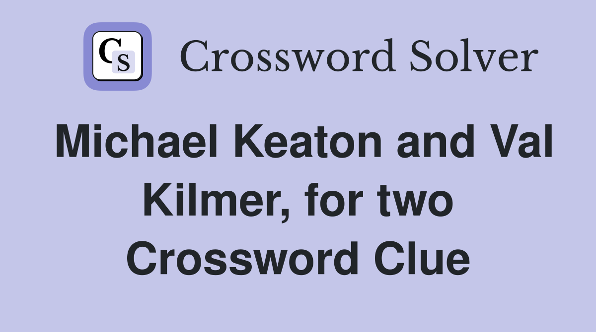 Michael Keaton and Val Kilmer, for two Crossword Clue