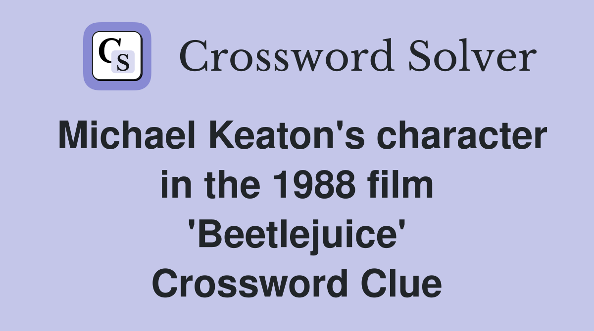 Michael Keaton's character in the 1988 film 'Beetlejuice' Crossword Clue