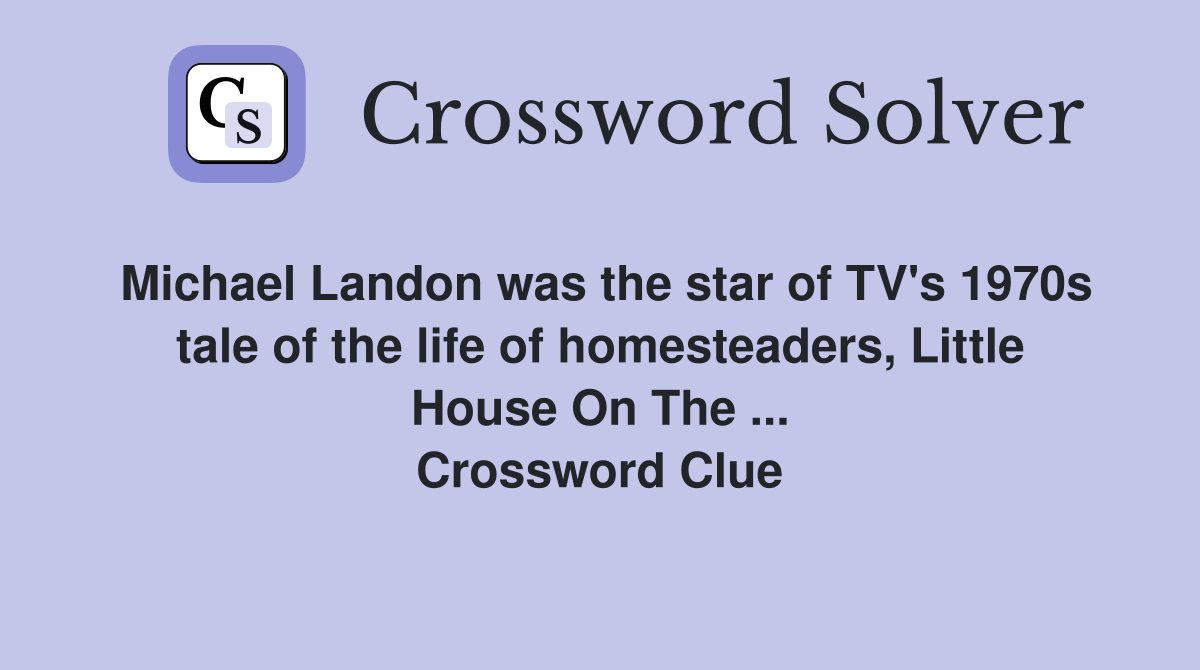 Michael Landon was the star of TV's 1970s tale of the life of homesteaders, Little House On The ... Crossword Clue