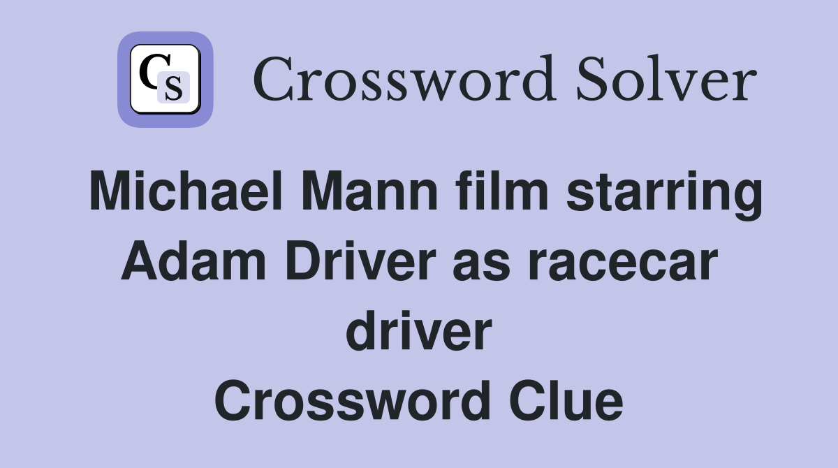 Michael Mann film starring Adam Driver as racecar driver Crossword Clue