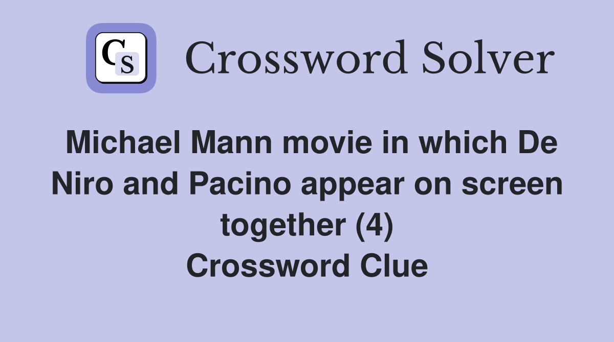 Michael Mann movie in which De Niro and Pacino appear on screen together (4) Crossword Clue