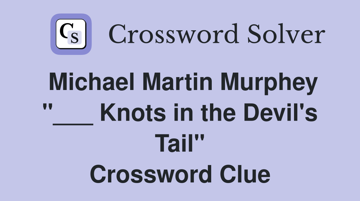 Michael Martin Murphey "___ Knots in the Devil's Tail" Crossword Clue