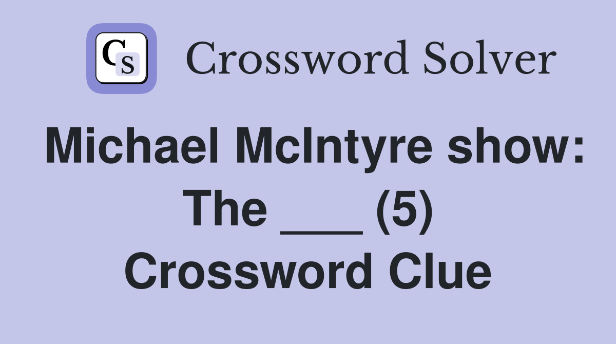 Michael McIntyre show: The ___ (5) Crossword Clue