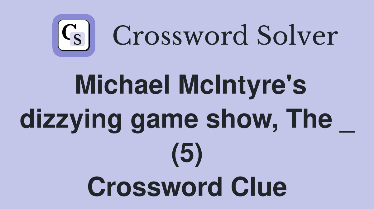 Michael McIntyre's dizzying game show, The _ (5) Crossword Clue