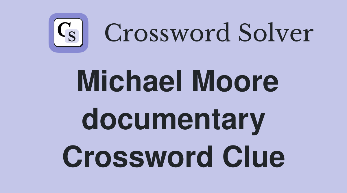 Michael Moore documentary Crossword Clue