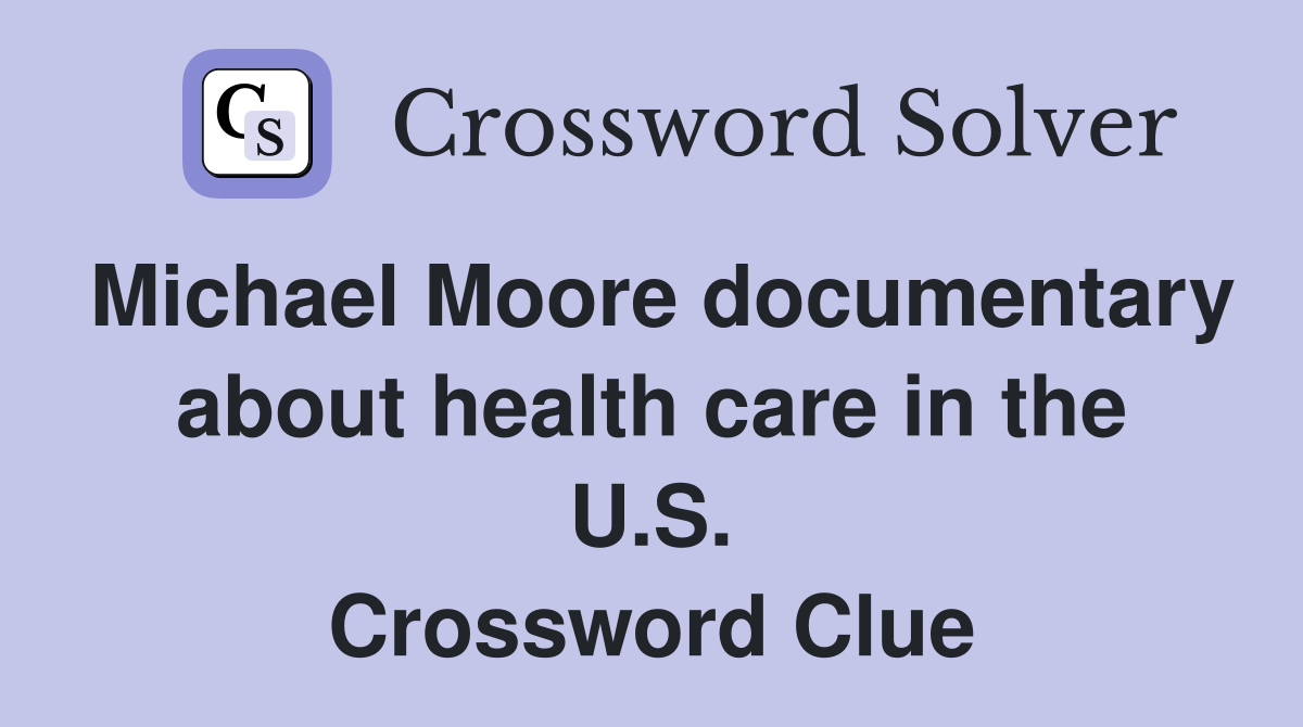 Michael Moore documentary about health care in the U.S. Crossword Clue