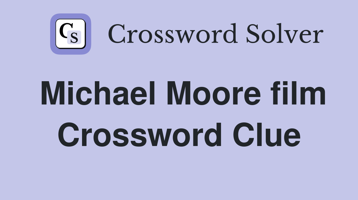 Michael Moore film Crossword Clue
