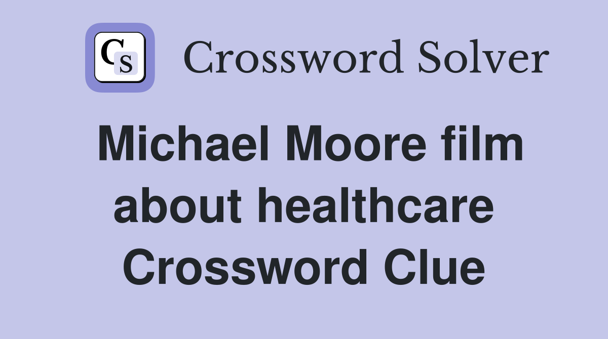 Michael Moore film about healthcare Crossword Clue