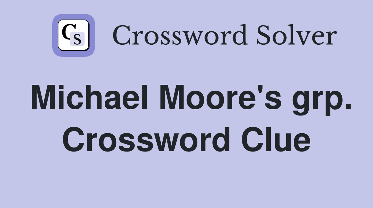 Michael Moore's grp. Crossword Clue