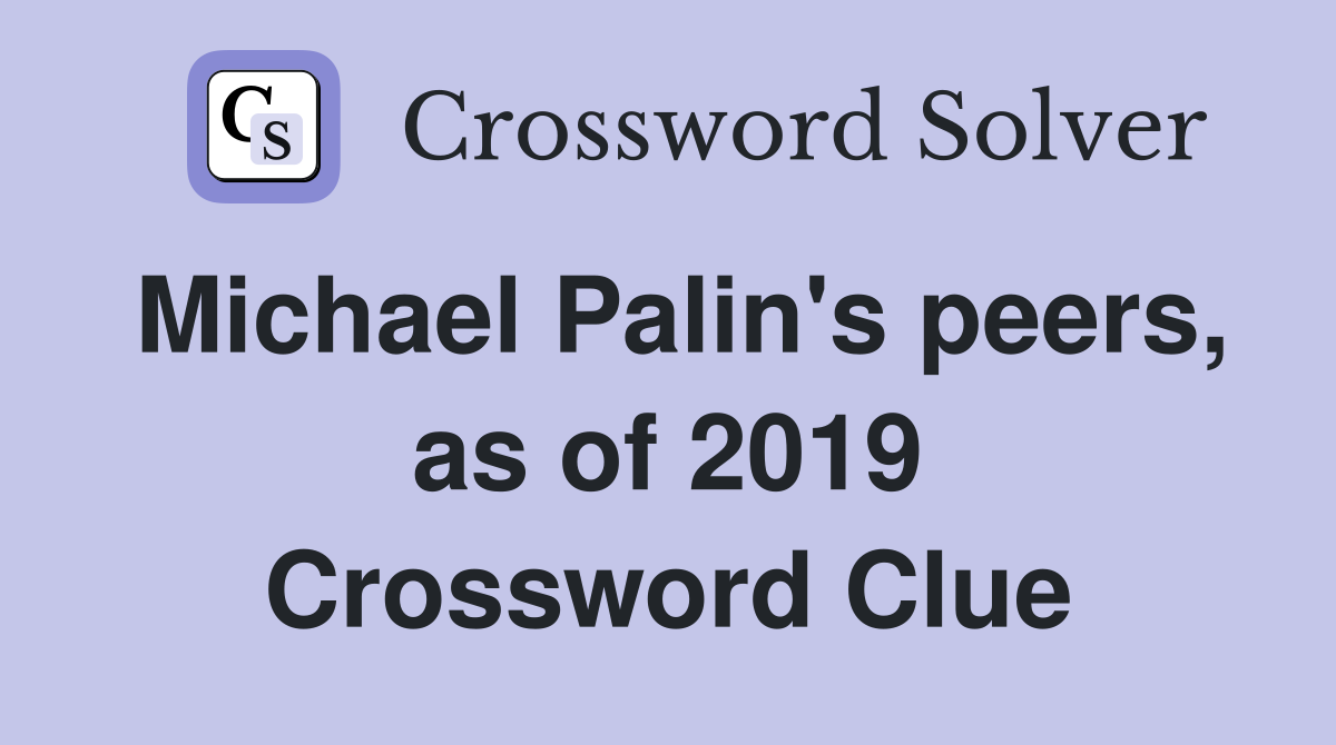 Michael Palin's peers, as of 2019 Crossword Clue