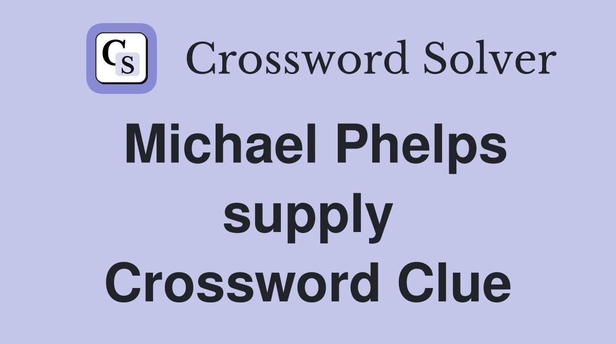 Michael Phelps supply Crossword Clue