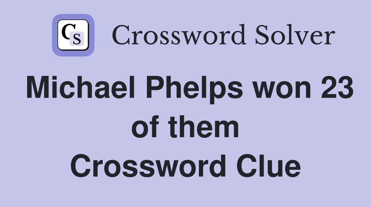 Michael Phelps won 23 of them Crossword Clue